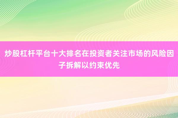 炒股杠杆平台十大排名在投资者关注市场的风险因子拆解以约束优先