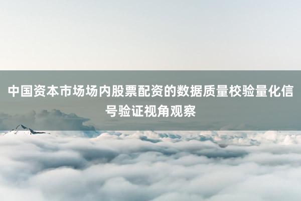 中国资本市场场内股票配资的数据质量校验量化信号验证视角观察