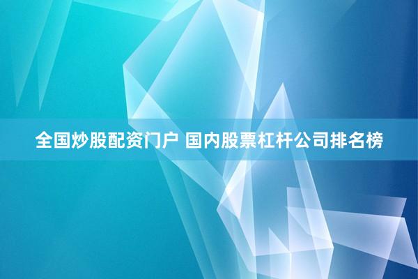 全国炒股配资门户 国内股票杠杆公司排名榜