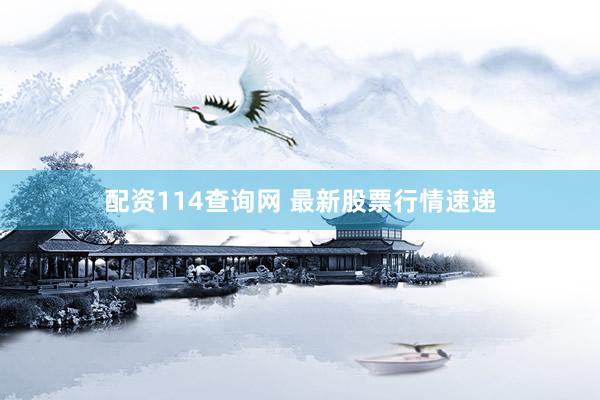 配资114查询网 最新股票行情速递